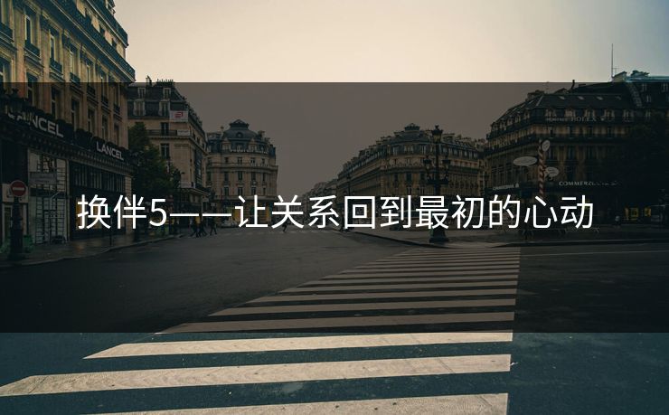 换伴5——让关系回到最初的心动